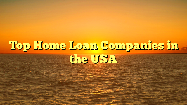 Top Home Loan Companies in the USA